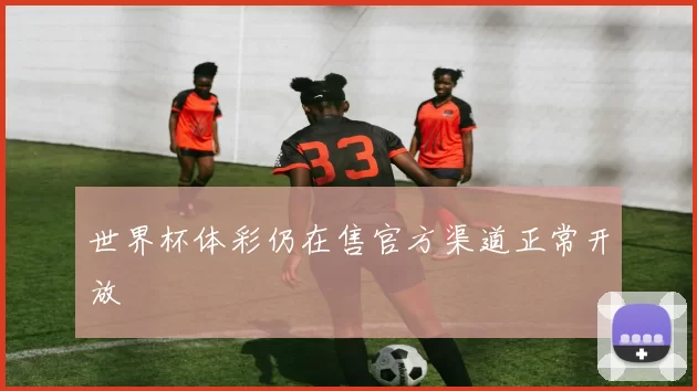 世界杯体彩仍在售官方渠道正常开放
