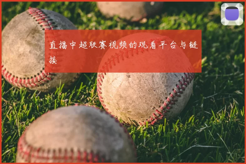 直播中超联赛视频的观看平台与链接