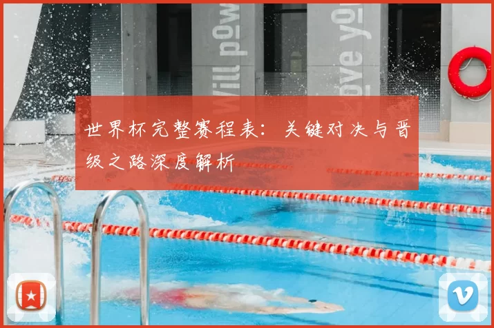 世界杯完整赛程表:关键对决与晋级之路深度解析