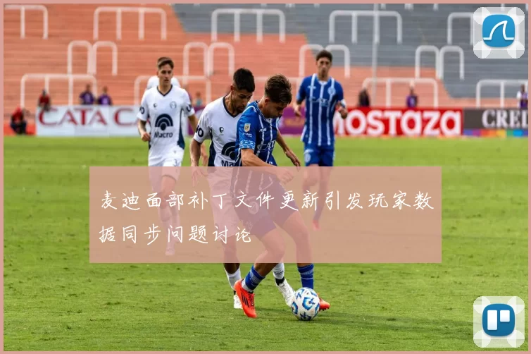 麦迪面部补丁文件更新引发玩家数据同步问题讨论