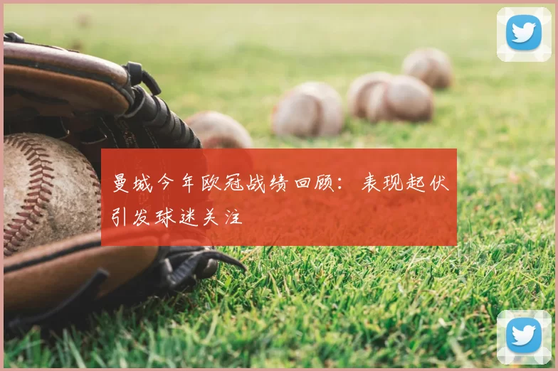 曼城今年欧冠战绩回顾：表现起伏引发球迷关注