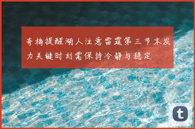 夸梅提醒湖人注意雷霆第三节末发力关键时刻需保持冷静与稳定