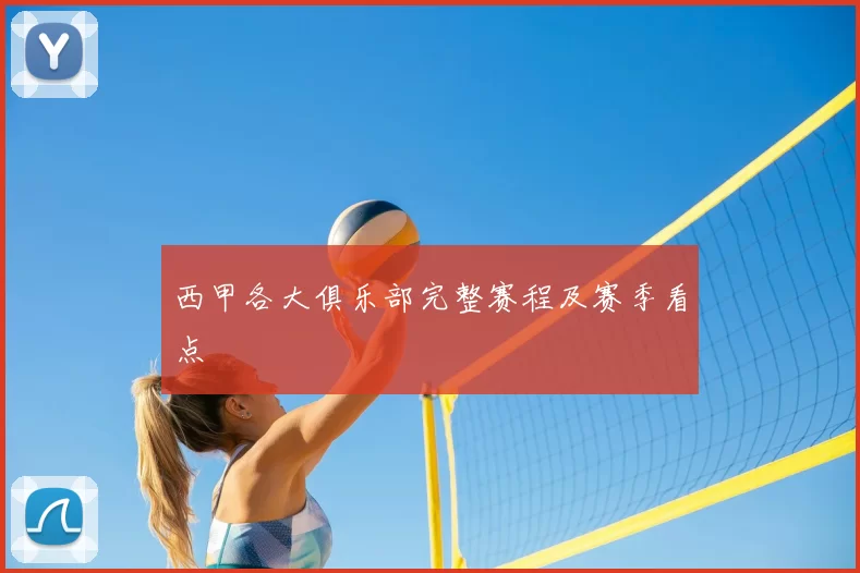 西甲各大俱乐部完整赛程及赛季看点