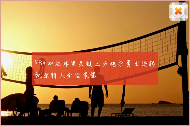 NBA回放库里关键三分绝杀勇士逆转凯尔特人全场录像