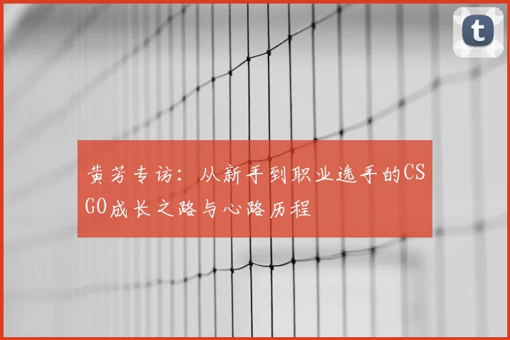 黄芳专访：从新手到职业选手的CSGO成长之路与心路历程