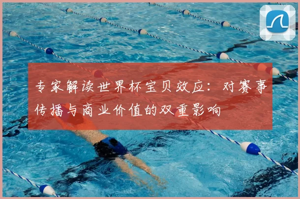 专家解读世界杯宝贝效应:对赛事传播与商业价值的双重影响