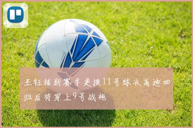 王钰栋新赛季更换11号球衣高迪回归后将穿上9号战袍
