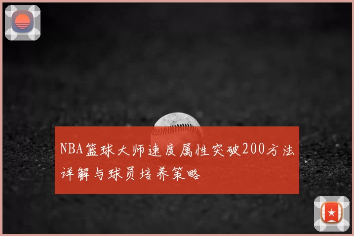 NBA篮球大师速度属性突破200方法详解与球员培养策略